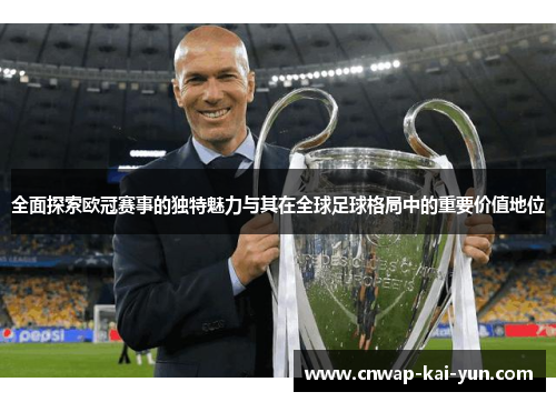全面探索欧冠赛事的独特魅力与其在全球足球格局中的重要价值地位 全面探索欧冠赛事的独特魅力与其在全球足球格局中的重要价值地位