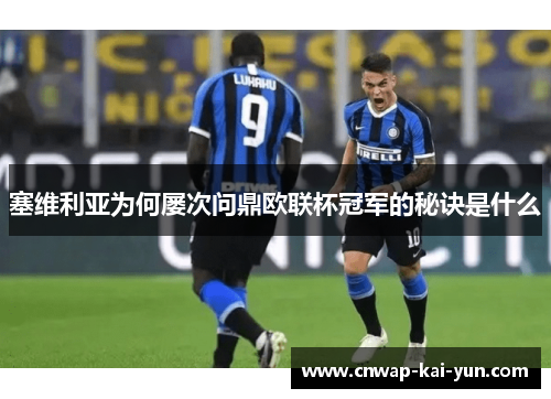 塞维利亚为何屡次问鼎欧联杯冠军的秘诀是什么 塞维利亚为何屡次问鼎欧联杯冠军的秘诀是什么