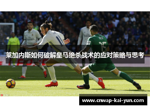 莱加内斯如何破解皇马绝杀战术的应对策略与思考