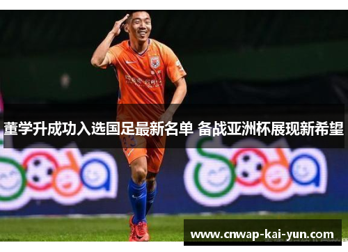 董学升成功入选国足最新名单 备战亚洲杯展现新希望