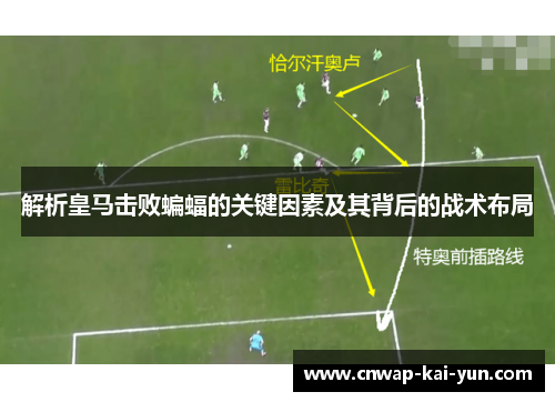 解析皇马击败蝙蝠的关键因素及其背后的战术布局