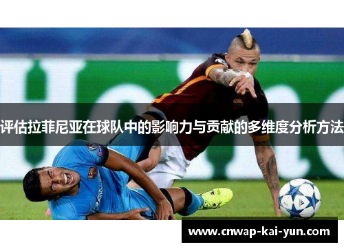 评估拉菲尼亚在球队中的影响力与贡献的多维度分析方法