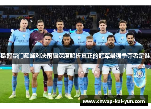 欧冠豪门巅峰对决前瞻深度解析真正的冠军最强争夺者是谁 欧冠豪门巅峰对决前瞻深度解析真正的冠军最强争夺者是谁