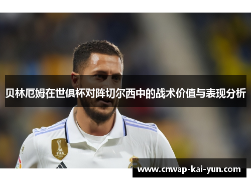 贝林厄姆在世俱杯对阵切尔西中的战术价值与表现分析 贝林厄姆在世俱杯对阵切尔西中的战术价值与表现分析