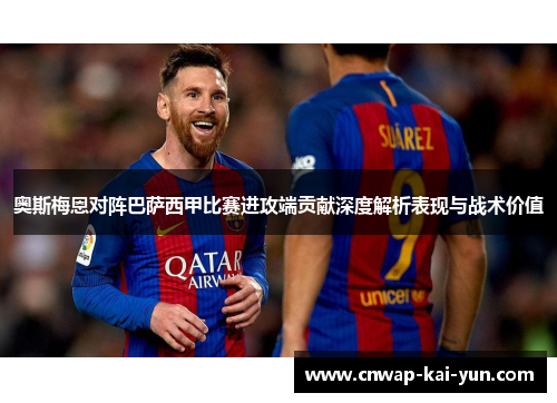 奥斯梅恩对阵巴萨西甲比赛进攻端贡献深度解析表现与战术价值 奥斯梅恩对阵巴萨西甲比赛进攻端贡献深度解析表现与战术价值